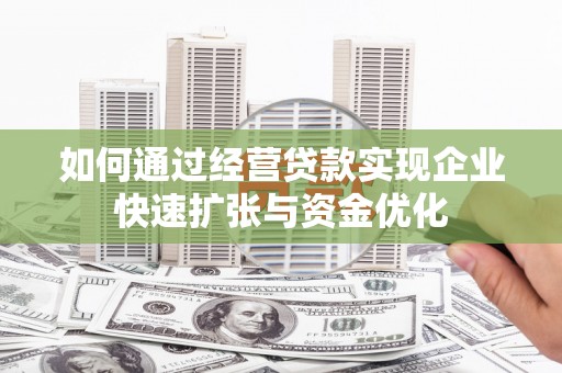宣恩如何通过经营贷款实现企业快速扩张与资金优化